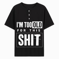 I'm Too Old For This Sh*t Henley Shirt