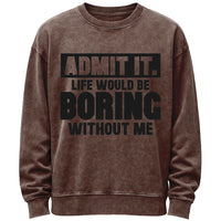 Admit It Boring Without Me Funny Sweatshirt